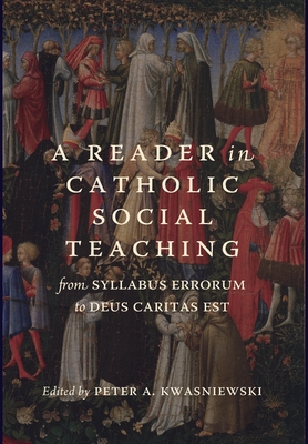 A Reader in Catholic Social Teaching: From Syllabus Errorum to Deus Caritas Est - Kwasniewski, Peter A (Editor)