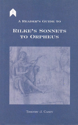 A Reader's Guide to Rilke's "sonnets to Orpheus" - Casey, Timothy J