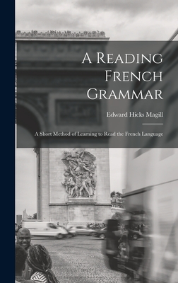 A Reading French Grammar: A Short Method of Learning to Read the French Language - Magill, Edward Hicks