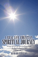 A Real Life Christian Spiritual Journey: A Story of Real Life Spiritual Experiences on the Way Back to God
