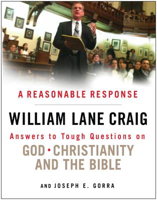A Reasonable Response: Answers to Tough Questions on God, Christianity, and the Bible - Craig, William Lane, and Gorra, Joseph E