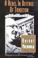 A Rebel in Defense of Tradition: The Life and Politics of Dwight MacDonald