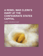 A Rebel War Clerk's Diary at the Confederate States Capital