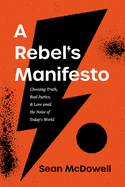 A Rebel's Manifesto: Choosing Truth, Real Justice, and Love Amid the Noise of Today's World