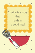 A recipe is a story that ends in a good meal: Each page contains space to write your favorite recipe and notes.