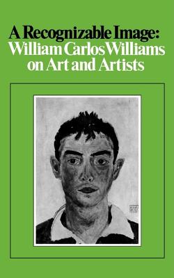 A Recognizable Image: William Carlos Williams on Art and Artists - Williams, William Carlos