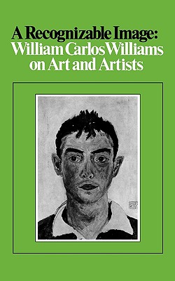 A Recognizable Image: William Carlos Williams on Art and Artists - Williams, William Carlos