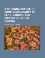 A Reconnaissance of Some Mining Camps in Elko, Lander, and Eureka Counties, Nevada