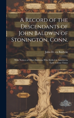 A Record of the Descendants of John Baldwin of Stonington, Conn.: With Notices of Other Baldwins who Settled in America in Early Colony Times - Baldwin, John D (John Denison) 1809 (Creator)