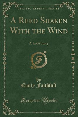 A Reed Shaken with the Wind: A Love Story (Classic Reprint) - Faithfull, Emily