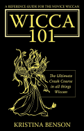 A Reference Guide for the Novice Wiccan: The Ultimate Crash Course in All Things Wiccan - Wicca 101