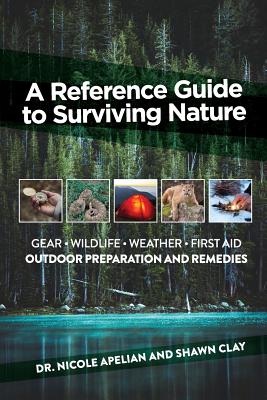 A Reference Guide to Surviving Nature: Outdoor Preparation and Remedies - Apelian, and Clay, Shawn