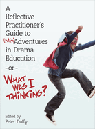 A Reflective Practitioner's Guide to (Mis)Adventures in Drama Education - or - What Was I Thinking?