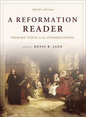 A Reformation Reader: Primary Texts with Introductions, 3rd Edition - Janz, Denis R (Editor)