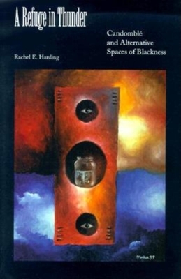 A Refuge in Thunder: Candomble and Alternative Spaces of Blackness - Harding, Rachel E, and Hine, Darlene Clark (Editor), and McCluskey, John, Professor (Editor)