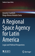 A Regional Space Agency for Latin America: Legal and Political Perspectives