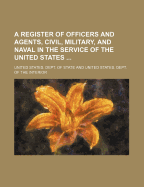 A Register of Officers and Agents, Civil, Military, and Naval, in the Service of the United States, on the 30th of September, 1825: Together with the Names, Force, and Condition of All the Ships and Vessels Belonging to the United States, and When and Whe