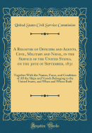 A Register of Officers and Agents, Civil, Military and Naval, in the Service of the United States, on the 30th of September, 1831: Together with the Names, Force, and Condition of All the Ships and Vessels Belonging to the United States, and When and Wher