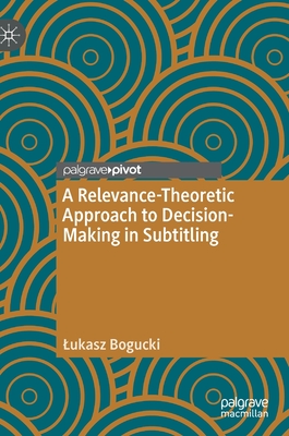 A Relevance-Theoretic Approach to Decision-Making in Subtitling - Bogucki, Lukasz