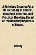 A Religious Encyclopaedia; Or, Dictionary of Biblical, Historical, Doctrinal, and Practical Theology. Based on the Realencyklopa Die of Herzog,