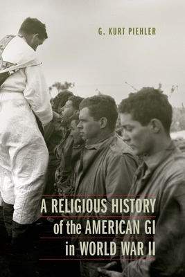 A Religious History of the American GI in World War II - Piehler, G Kurt