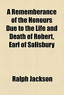 A Rememberance of the Honours Due to the Life and Death of Robert, Earl of Salisbury
