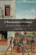 A Renaissance of Violence: Homicide in Early Modern Italy