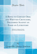 A Reply to Certain Oral and Written Criticisms, Delivered Against an Essay on Lithotomy: Published in the January Number of the American Medical Recorder (Classic Reprint)