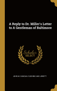 A Reply to Dr. Miller's Letter to A Gentleman of Baltimore