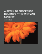 A Reply to Professor Bourne's the Whitman Legend