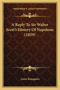 A Reply To Sir Walter Scott's History Of Napoleon (1829)