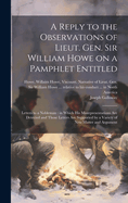 A Reply to the Observations of Lieut. Gen. Sir William Howe on a Pamphlet Entitled: Letters to a Nobleman: in Which his Misrepresentations are Detected and Those Letters are Supported by a Variety of new Matter and Argument