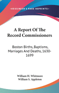 A Report Of The Record Commissioners: Boston Births, Baptisms, Marriages And Deaths, 1630-1699