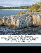 A Report of the Record Commissioners of the City of Boston Containing the Boston Town Records, 1758-1769