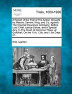 A Report of the Trial of the Action, Brought by Messrs. Severn, King, and Co. Against the Imperial Insurance Company: Before Lord Chief Justice Dallas, and a Special Jury; In the Court of Common Pleas, at Guildhall, on the 11th, 12th, and 13th Days of Apr