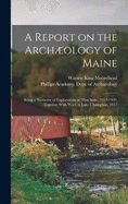 A Report on the Archology of Maine; Being a Narrative of Explorations in That State, 1912-1920, Together With Work at Lake Champlain, 1917