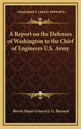 A Report on the Defenses of Washington to the Chief of Engineers U.S. Army