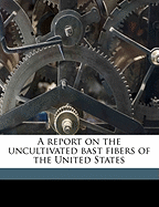A Report on the Uncultivated Bast Fibers of the United States