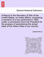 A Report to the Secretary of War of the United States, on Indian affairs, comprising a narrative of a tour performed in 1820 under a commission from the President for the purpose of ascertaining the actual state of the Indian tribes in our country.