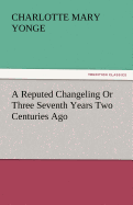 A Reputed Changeling or Three Seventh Years Two Centuries Ago