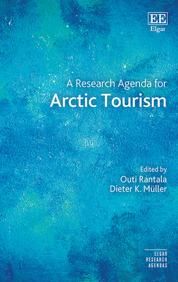 A Research Agenda for Arctic Tourism - Rantala, Outi (Editor), and Mller, Dieter K (Editor)