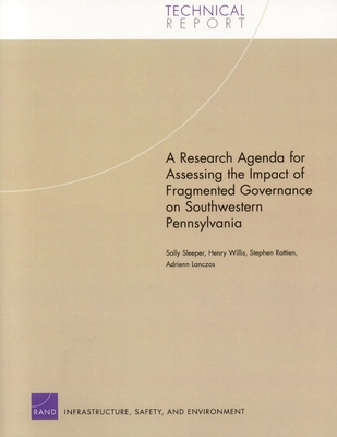 A Research Agenda for Assessing the Impact of Fragmented Governance on Southwestern Pennsylvania - Sleeper, Sally, and Willis, Henry, and Rattien, Stephen