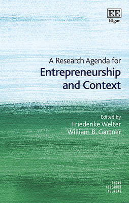 A Research Agenda for Entrepreneurship and Context - Welter, Friederike (Editor), and Gartner, William B. (Editor)