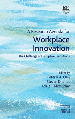 A Research Agenda for Workplace Innovation: The Challenge of Disruptive Transitions - Oeij, Peter R.A. (Editor), and Dhondt, Steven (Editor), and McMurray, Adela J. (Editor)