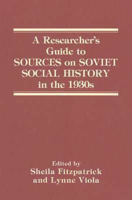 A Researcher's Guide to Sources on Soviet Social History in the 1930s - Fitzpatrick, Sheila, and Viola, Lynne