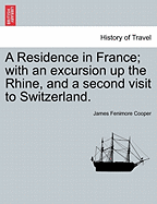 A Residence in France; with an excursion up the Rhine, and a second visit to Switzerland.