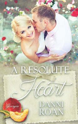 A Resolute Heart: Georgia Peaches Book 12 - Roan, Danni