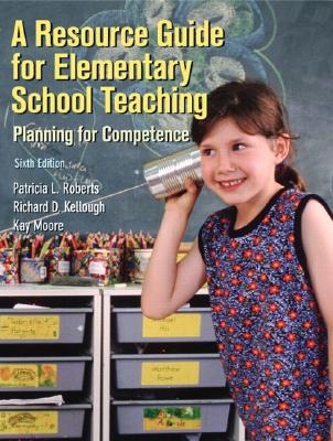 A Resource Guide for Elementary School Teaching - Moore, Kay, and Kellough, Richard D, and Roberts, Patricia L