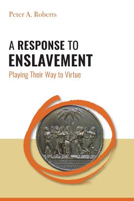 A Response to Enslavement: Playing Their Way to Virtue - Roberts, Peter A.