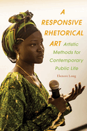 A Responsive Rhetorical Art: Artistic Methods for Contemporary Public Life